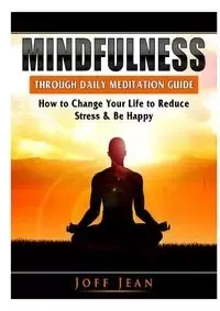 Mindfulness Through Daily Meditation Guide - Jean Joff