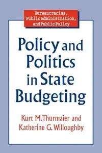 Policy and Politics in State Budgeting - Kurt M. Thurmaier