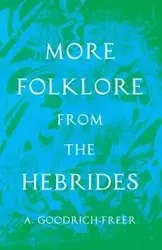 More Folklore from the Hebrides (Folklore History Series) - Goodrich-Freer A.