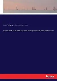 Goethes Briefe an die Gräfin Auguste zu Stolberg, verwitwete Gräfin von Bernstorff - von Goethe Johann Wolfgang