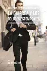 44 Rápidas Y Efectivas Soluciones A La Diarrea y Los Dolores Estomacales - Joe Correa