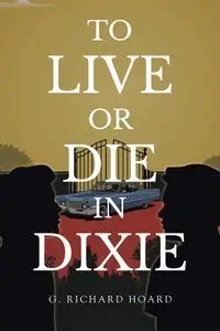 To Live or Die in Dixie - Richard Hoard G.