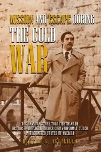 Mission and Escape During the Cold War - Hector G. Aguililla