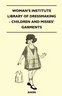 Woman's Institute Library of Dressmaking - Children and Misses' Garments - Anon