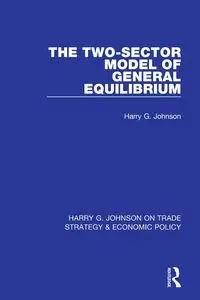 The Two-Sector Model of General Equilibrium - Johnson Harry G.