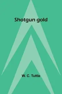 Shotgun gold - Tuttle W. C.