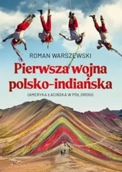Pierwsza wojna polsko-indiańska. Ameryka Łacińska - Roman Warszewski