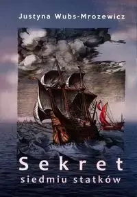 Sekret siedmiu statków - Justyna Wubs-Mrozewicz