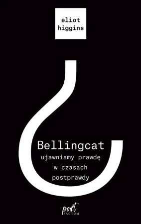 Bellingcat: ujawniamy prawdę w czasach postprawdy - Eliot Higgins, Radosław Madejski