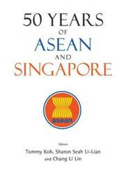 50 YEARS OF ASEAN AND SINGAPORE - TOMMY SHARON KOH LI-LIAN SEAH & LI LIN