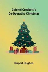Colonel Crockett'S Co-Operative Christmas - Rupert Hughes