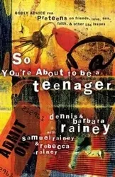 So You're About to Be a Teenager - Dennis Rainey