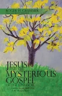Jesus and the Mysterious Gospel of the Kingdom - Roger H. Grummer
