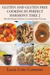 GLUTEN AND GLUTEN FREE COOKING IN PERFECT HARMONY Take 2 - Lucie Contente Cote