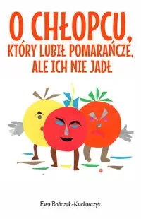 O chłopcu, który lubił pomarańcze, ale ich nie jadł - Ewa Bończak-Kucharczyk