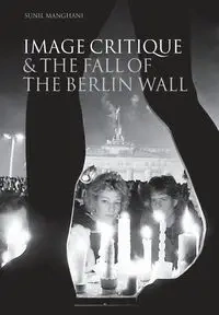 Image Critique and the Fall of the Berlin Wall - Manghani Sunil