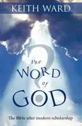 The Word of God? - The Bible after modern scholarship - Ward Keith