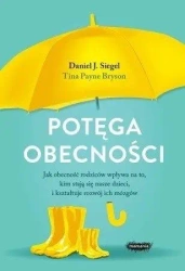 Potęga obecności. Jak obecność rodziców wpływa... - Daniel J. Siegel, Tina Payne Bryson