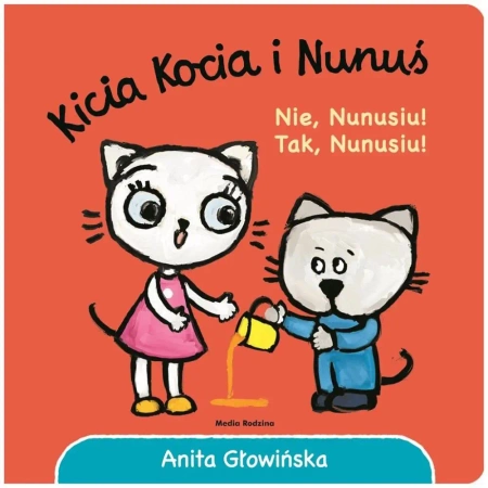 Kicia Kocia i Nunuś. Nie, Nunusiu! Tak, Nunusiu! - Anita Głowińska