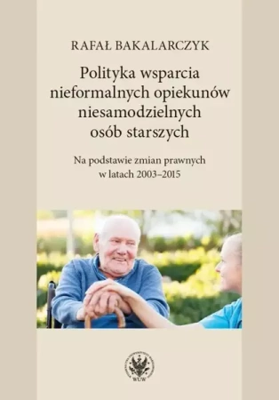 Polityka wsparcia nieformalnych opiekunów.. - Rafał Bakalarczyk