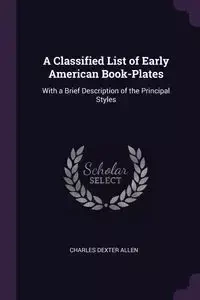 A Classified List of Early American Book-Plates - Allen Charles Dexter