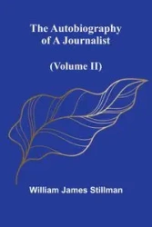 The Autobiography Of A Journalist (Volume Ii) - William James Stillman