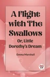 A Flight with the Swallows Or, Little Dorothy's Dream - Marshall Emma