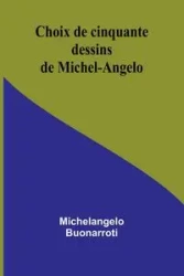 Choix de cinquante dessins de Michel-Angelo - Buonarroti Michelangelo