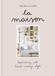 La Maison. Decorating with French vintage style wer. angielska - Zoé de Las Cases