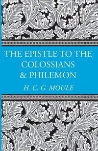 The Epistles to the Colossians and Philemon - Moule Handley C.G.