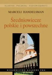 Średniowiecze polskie i powszechne. Wybór pism - Marceli Handelsman