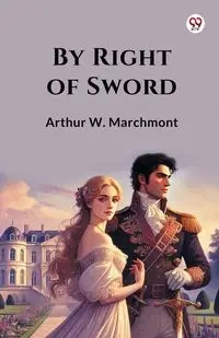 By Right Of Sword - Arthur W. Marchmont