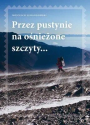 Przez pustynie na ośnieżone szczyty.. - Wojciech Lewandowski