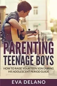 Parenting Teenage Boys - Eva Delano