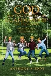 God End-time Updates The Guardianship of Friends - Eddy Anthony A