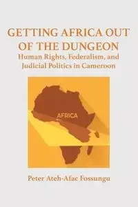 Getting Africa Out of the Dungeon - Peter Fossungu Ateh-Afac