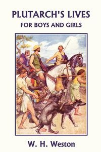 Plutarch's Lives for Boys and Girls (Yesterday's Classics) - Weston W. H.