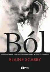 Ból. Konstruowanie i dekonstruowanie świata w.. - Elaine Scarry, Joanna Bednarek
