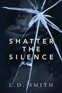 Shatter the Silence - Smith L D
