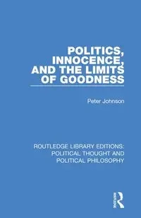 Politics, Innocence, and the Limits of Goodness - Johnson Peter