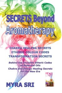 Secrets Beyond Aromatherapy - Myra Sri