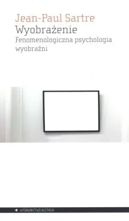 Wyobrażenie. Fenomenologiczna psychologia wyobr. - Jean-Paul Sartre