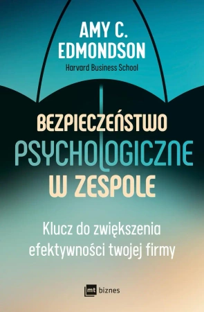 Bezpieczeństwo psychologiczne w zespole. Klucz do zwiększenia efektywności twojej firmy - Amy C. Edmondson