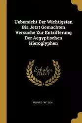 Uebersicht Der Wichtigsten Bis Jetzt Gemachten Versuche Zur Entzifferung Der Aegyptischen Hieroglyphen - Fritsch Moritz