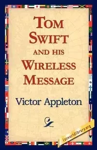 Tom Swift and His Wireless Message - Victor Appleton II