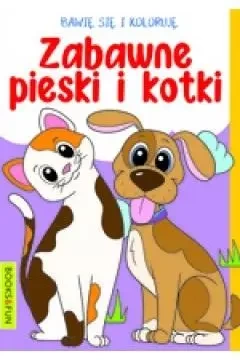 Bawię się i koloruję. Zabawne Pieski i kotki - praca zbiorowa
