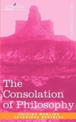 The Consolation of Philosophy - Boethius Anicius Manlius Severinus