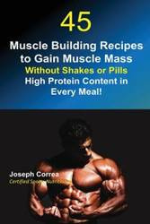 45 Muscle Building Recipes to Gain Muscle Mass Without Shakes or Pills - Joseph Correa