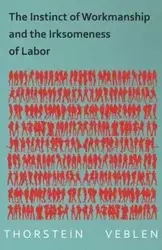 The Instinct of Workmanship and the Irksomeness of Labor - Veblen Thorstein