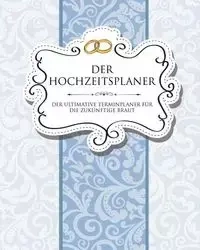 Der Hochzeitsplaner Der Ultimative Terminplaner Fur Die Zukunftige Braut - Speedy Publishing LLC